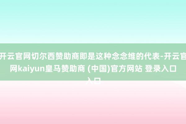 开云官网切尔西赞助商即是这种念念维的代表-开云官网kaiyun皇马赞助商 (中国)官方网站 登录入口