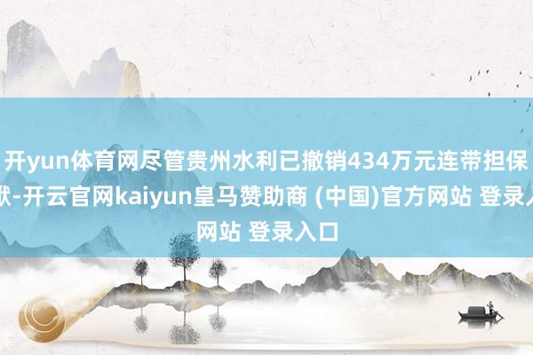 开yun体育网尽管贵州水利已撤销434万元连带担保包袱-开云官网kaiyun皇马赞助商 (中国)官方网站 登录入口