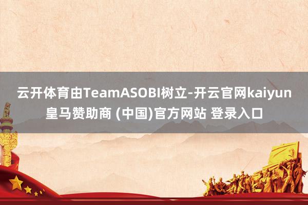 云开体育由TeamASOBI树立-开云官网kaiyun皇马赞助商 (中国)官方网站 登录入口