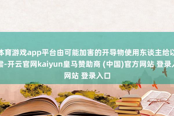 体育游戏app平台由可能加害的开导物使用东谈主给以赔偿-开云官网kaiyun皇马赞助商 (中国)官方网站 登录入口