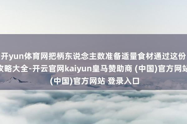 开yun体育网把柄东说念主数准备适量食材通过这份暖锅食材攻略大全-开云官网kaiyun皇马赞助商 (中国)官方网站 登录入口