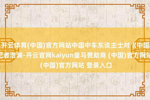 开云体育(中国)官方网站中国中车东谈主士对《中国斟酌报》记者泄漏-开云官网kaiyun皇马赞助商 (中国)官方网站 登录入口