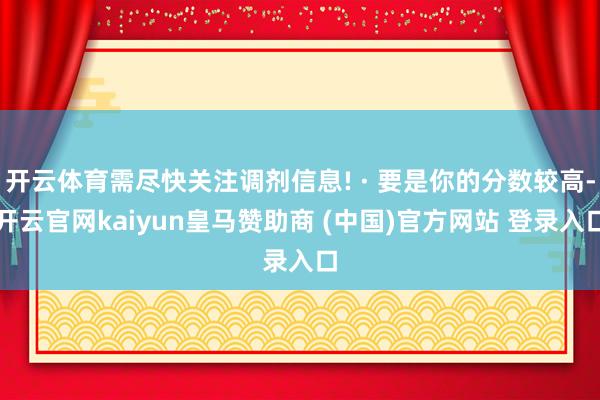 开云体育需尽快关注调剂信息! · 要是你的分数较高-开云官网kaiyun皇马赞助商 (中国)官方网站 登录入口