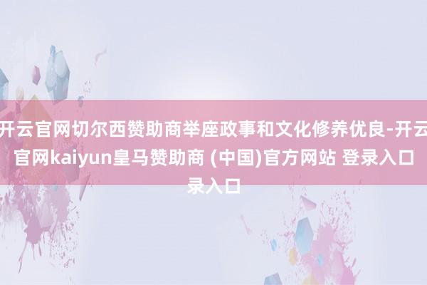 开云官网切尔西赞助商举座政事和文化修养优良-开云官网kaiyun皇马赞助商 (中国)官方网站 登录入口